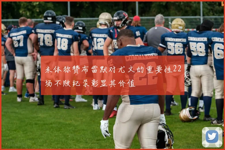 米体称赞布雷默对尤文的重要性22场不败纪录彰显其价值