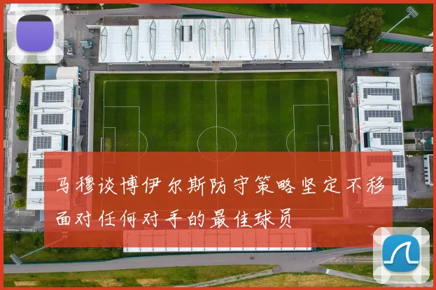马穆谈博伊尔斯防守策略坚定不移面对任何对手的最佳球员